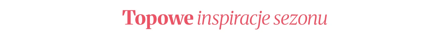 12.06 Topowe inspiracje sezonu